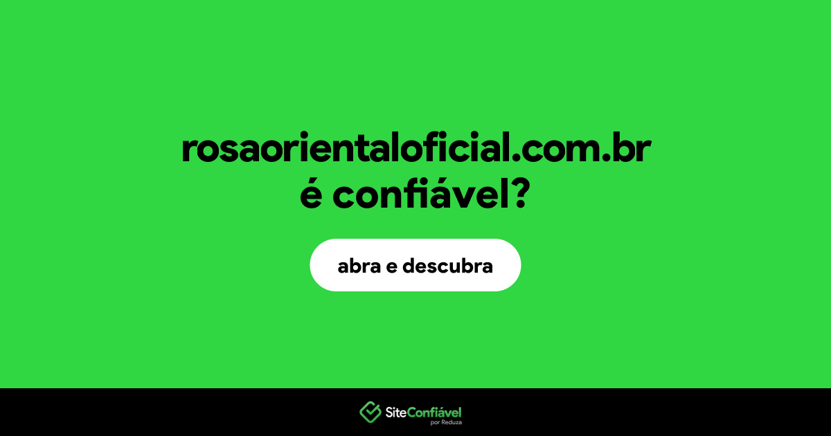 O site rosaorientaloficial.com.br é confiável?