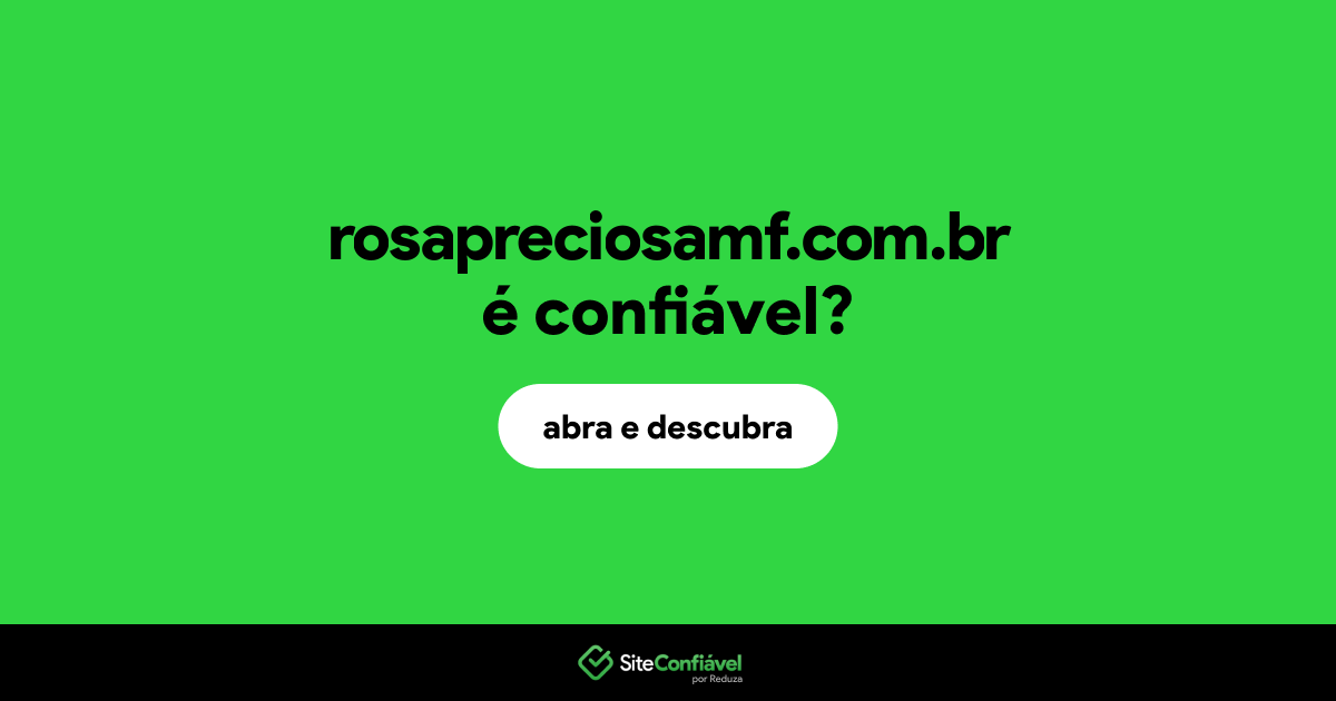O site rosapreciosamf.com.br é confiável?