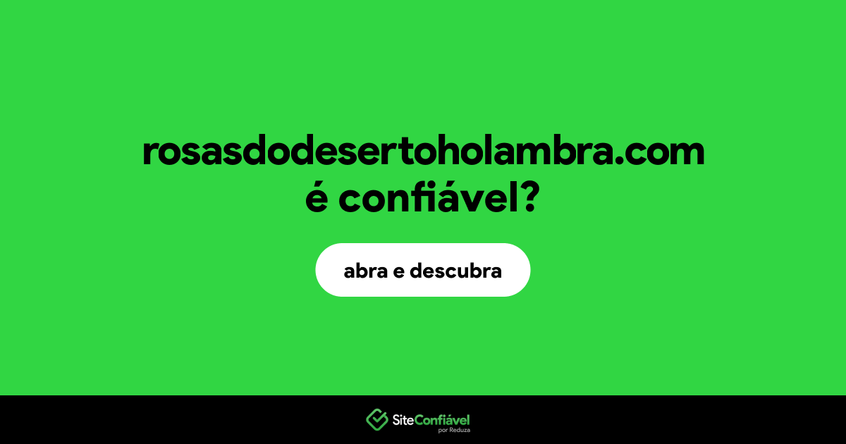 O site rosasdodesertoholambra.com é confiável?