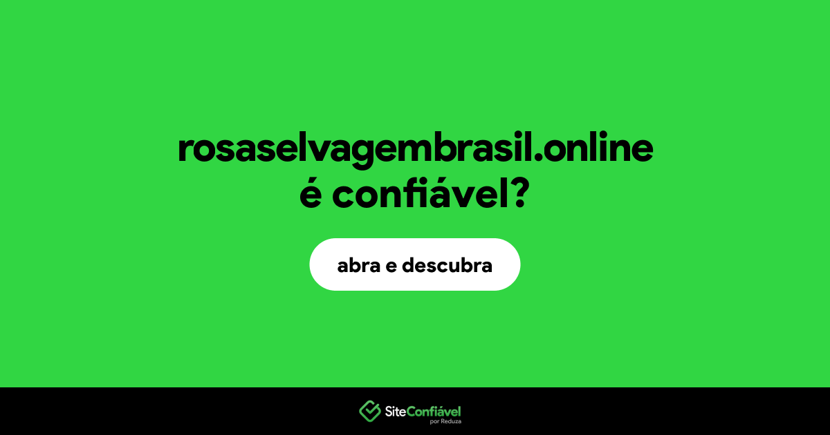 O site rosaselvagembrasil.online é confiável?