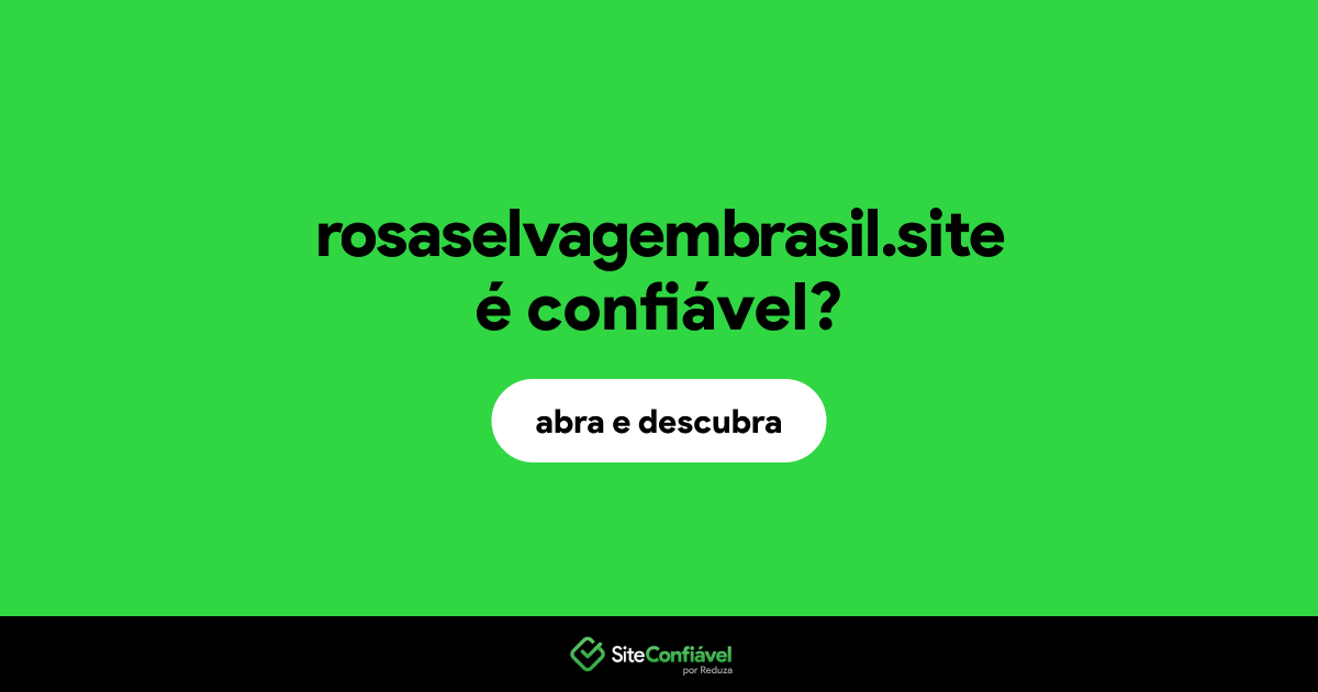 O site rosaselvagembrasil.site é confiável?