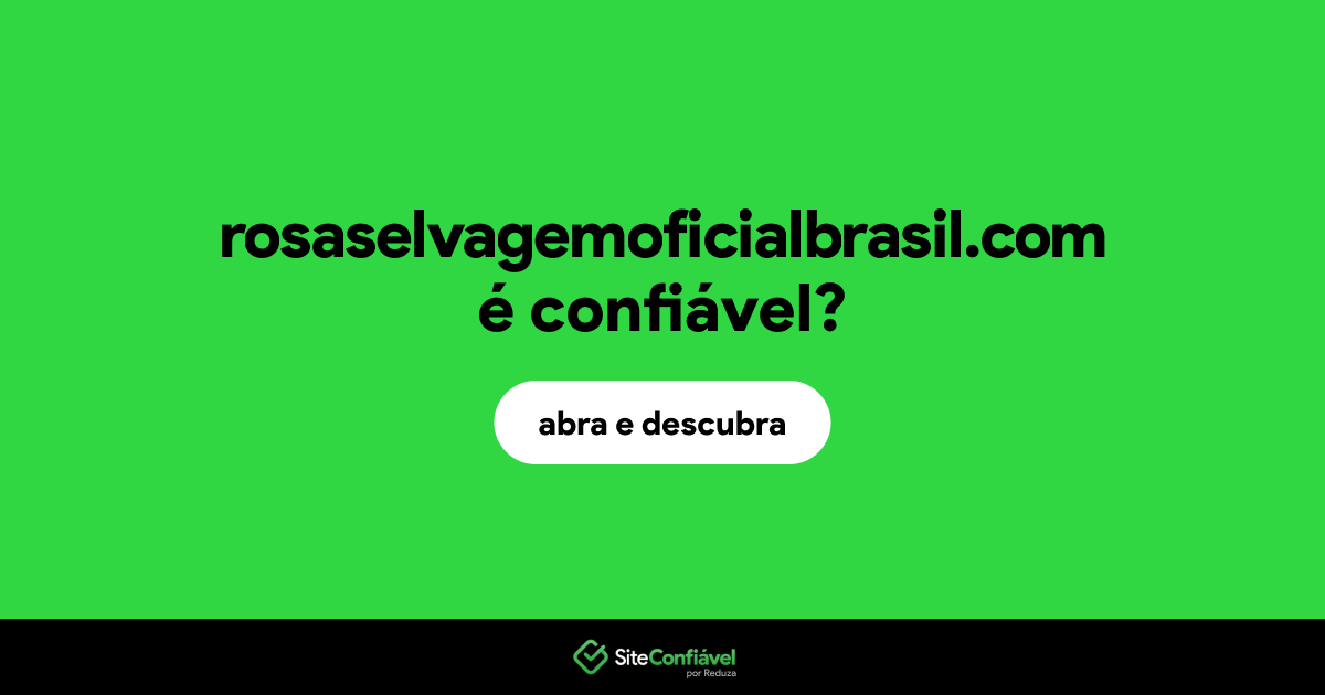 O site rosaselvagemoficialbrasil.com é confiável?