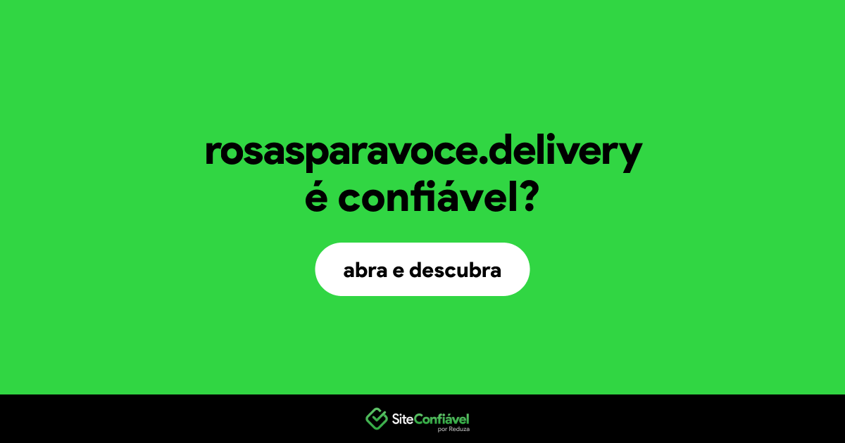 O site rosasparavoce.delivery é confiável?