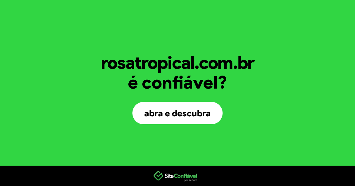 O site rosatropical.com.br é confiável?