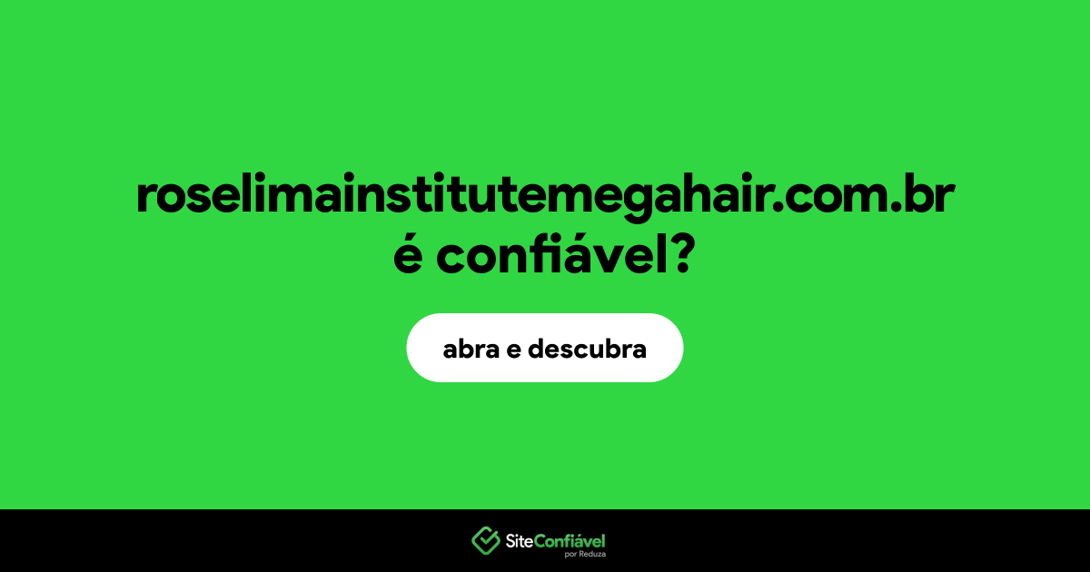 O site roselimainstitutemegahair.com.br é confiável?