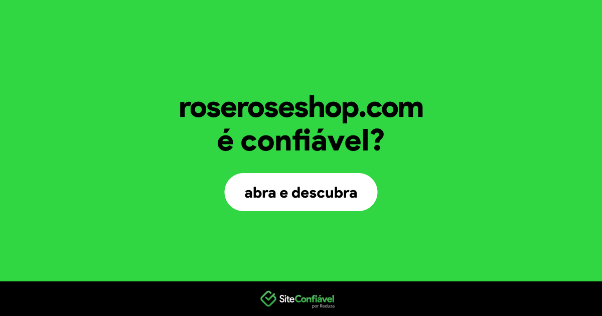 O site roseroseshop.com é confiável?