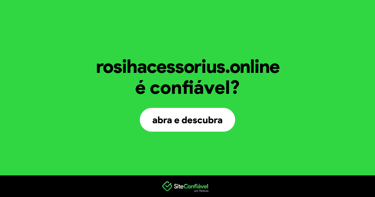O site rosihacessorius.online é confiável?