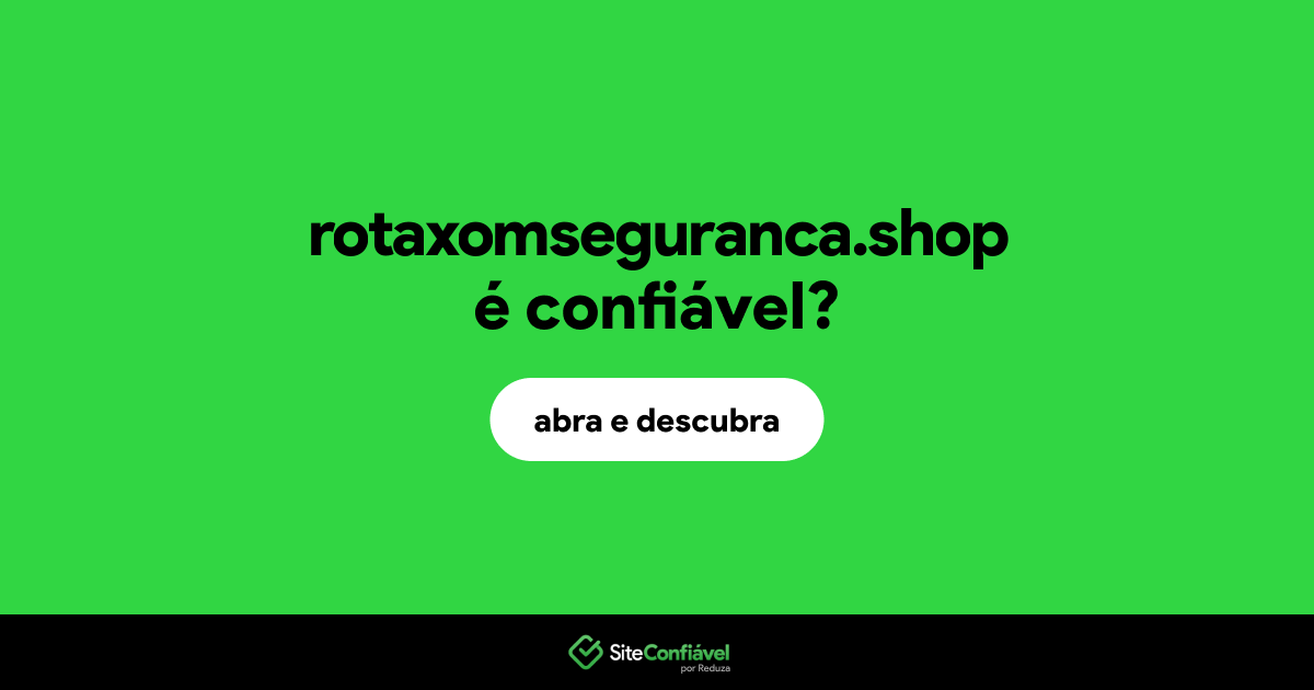 O site rotaxomseguranca.shop é confiável?