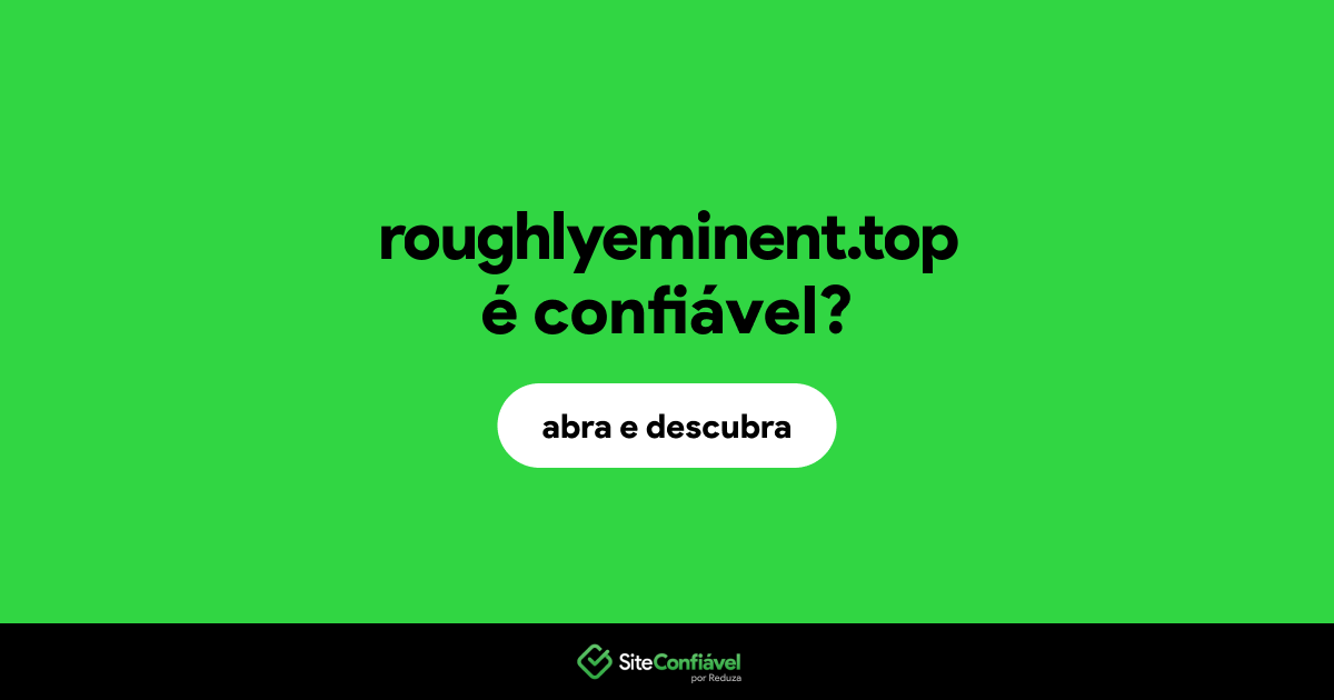 O site roughlyeminent.top é confiável?