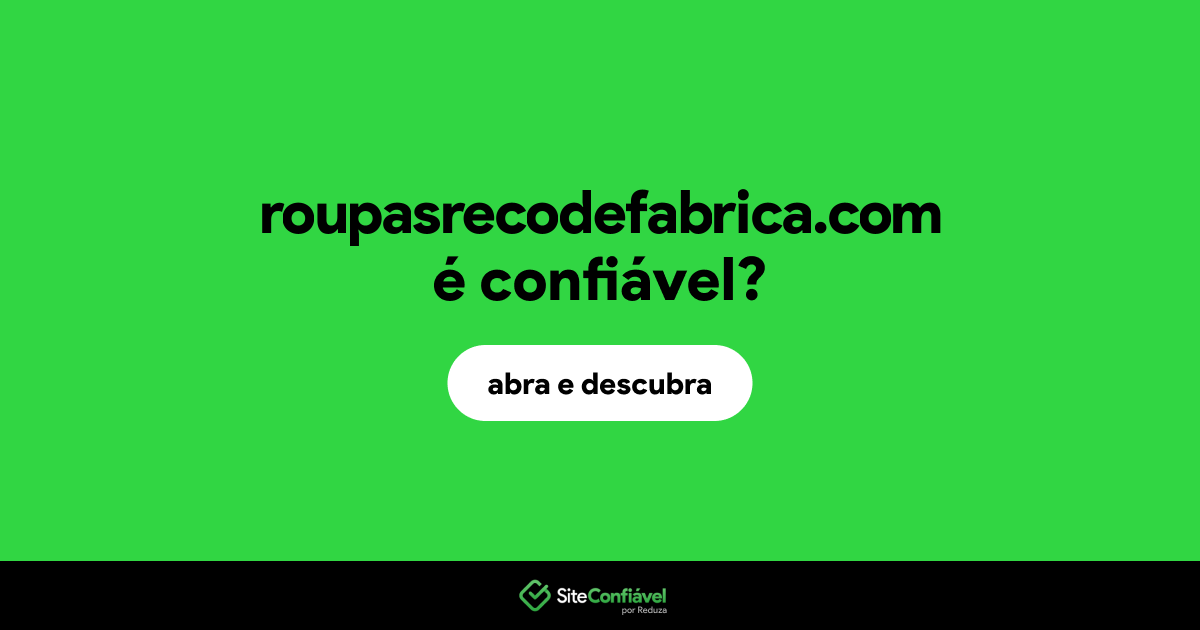 O site roupasrecodefabrica.com é confiável?