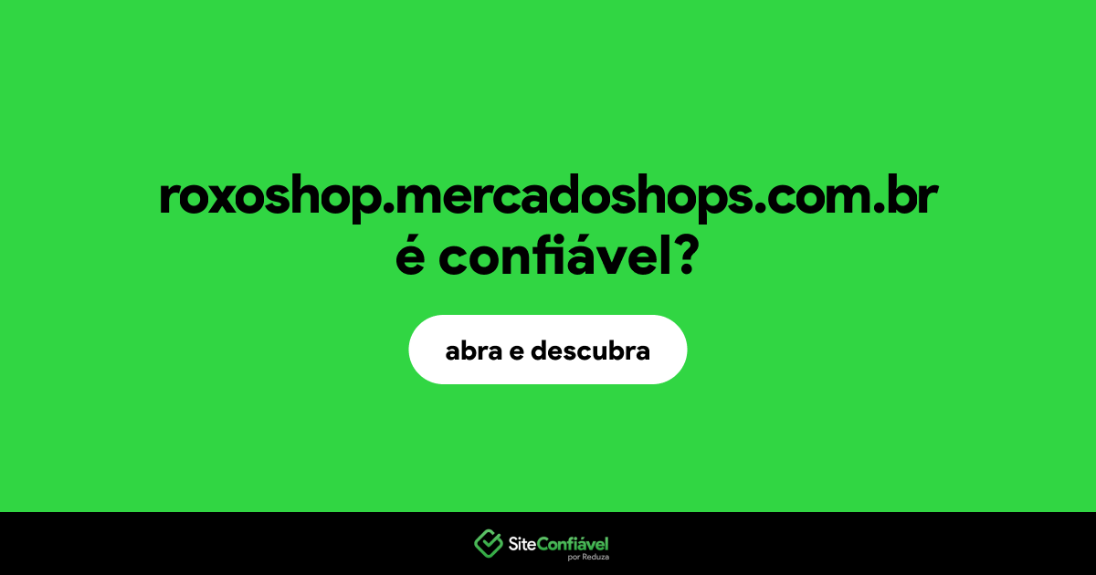 O site roxoshop.mercadoshops.com.br é confiável?