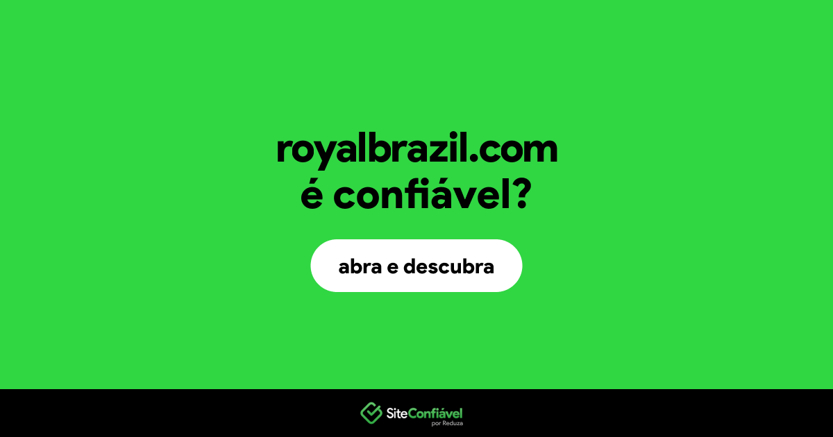 O site royalbrazil.com é confiável?