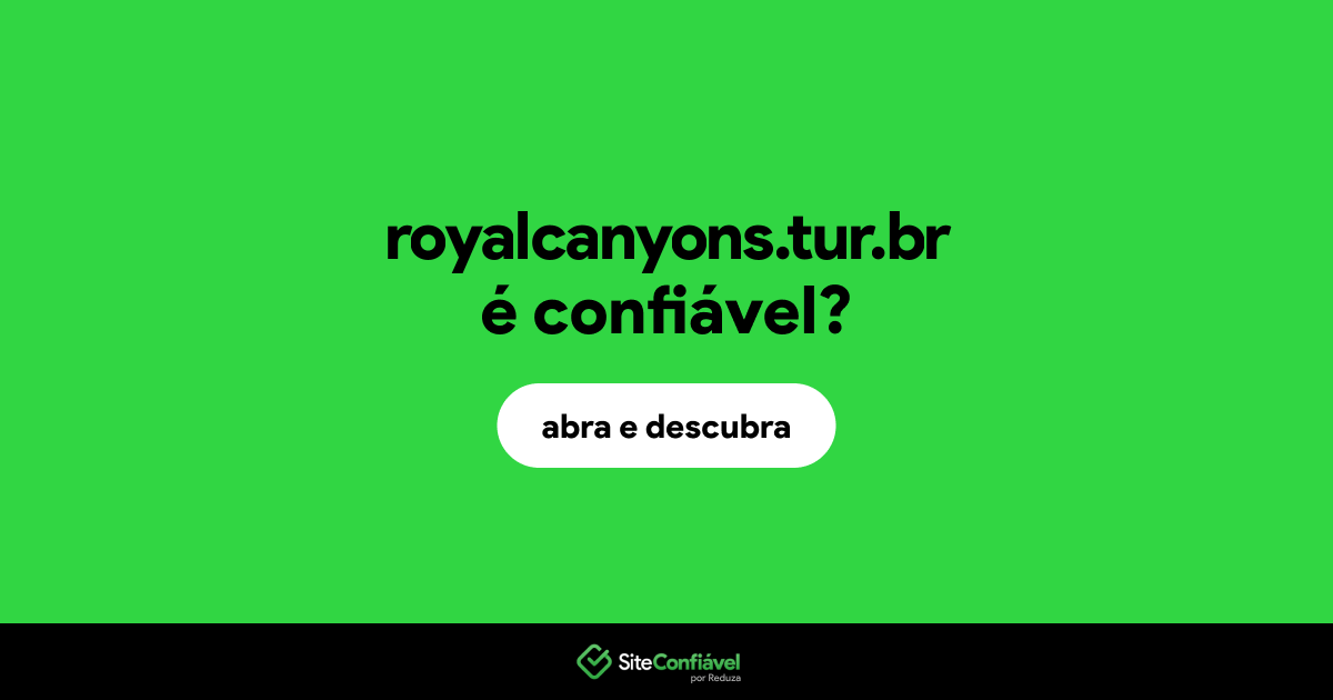 O site royalcanyons.tur.br é confiável?