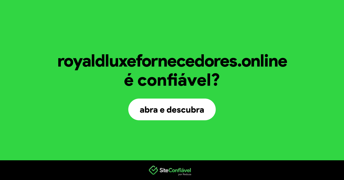 O site royaldluxefornecedores.online é confiável?