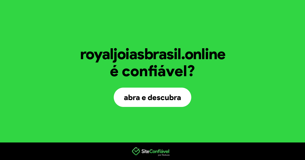 O site royaljoiasbrasil.online é confiável?