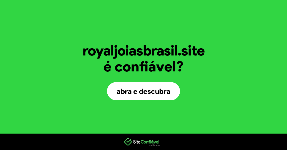 O site royaljoiasbrasil.site é confiável?