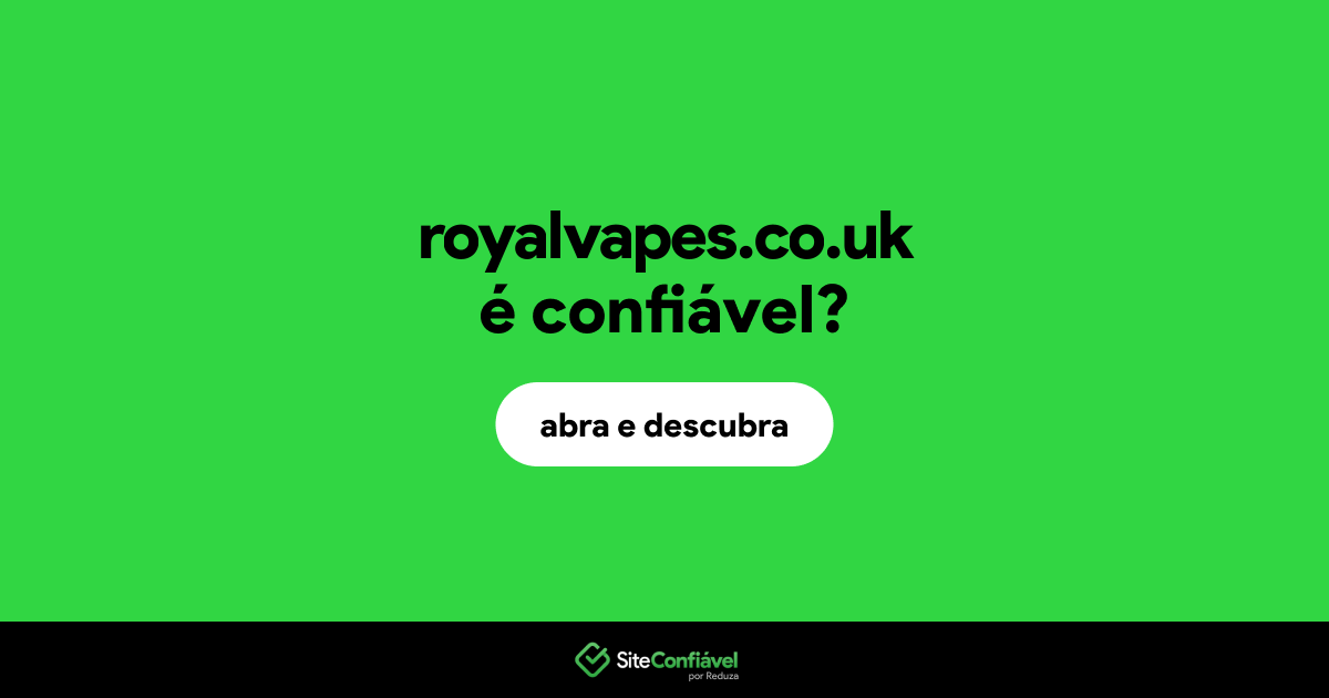 O site royalvapes.co.uk é confiável?