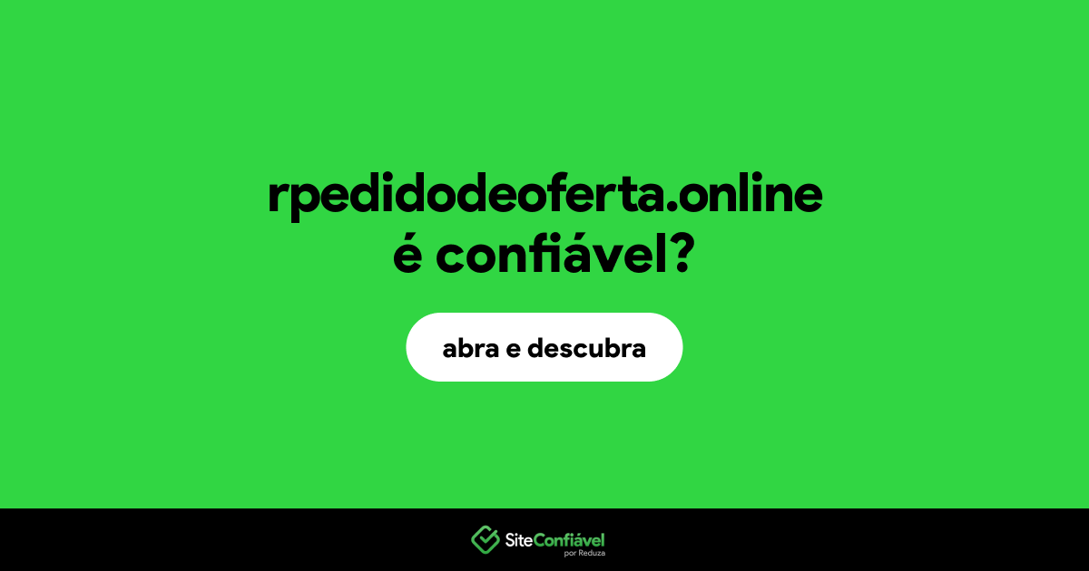 O site rpedidodeoferta.online é confiável?