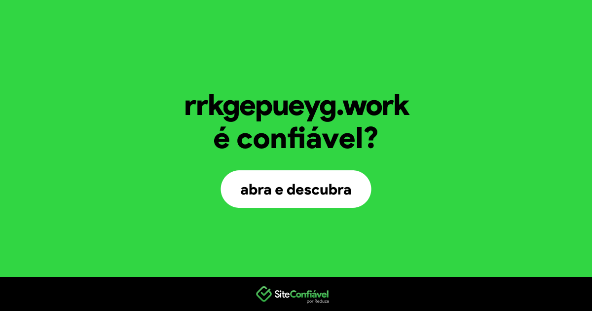 O site rrkgepueyg.work é confiável?