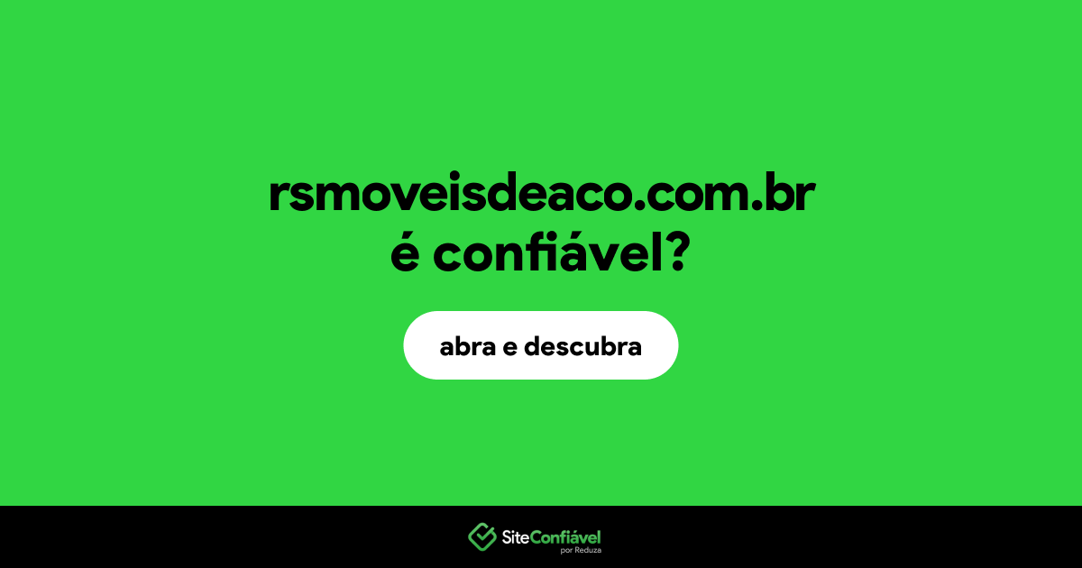 O site rsmoveisdeaco.com.br é confiável?