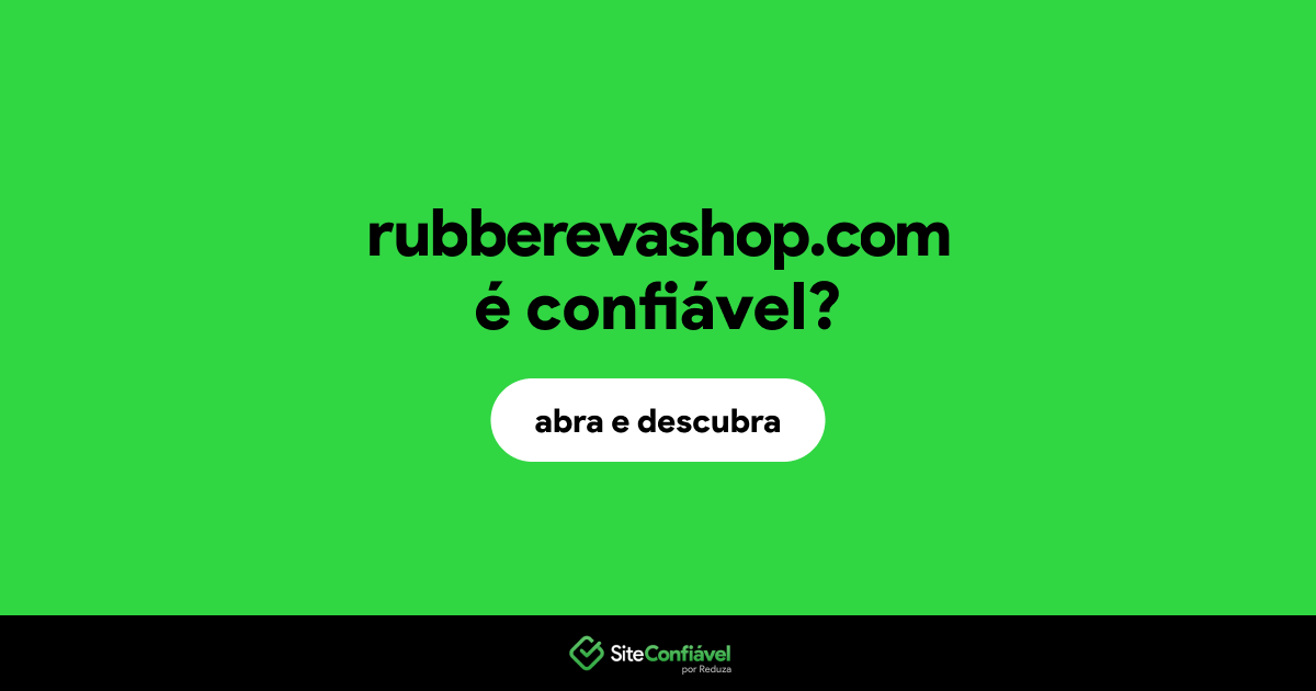 O site rubberevashop.com é confiável?