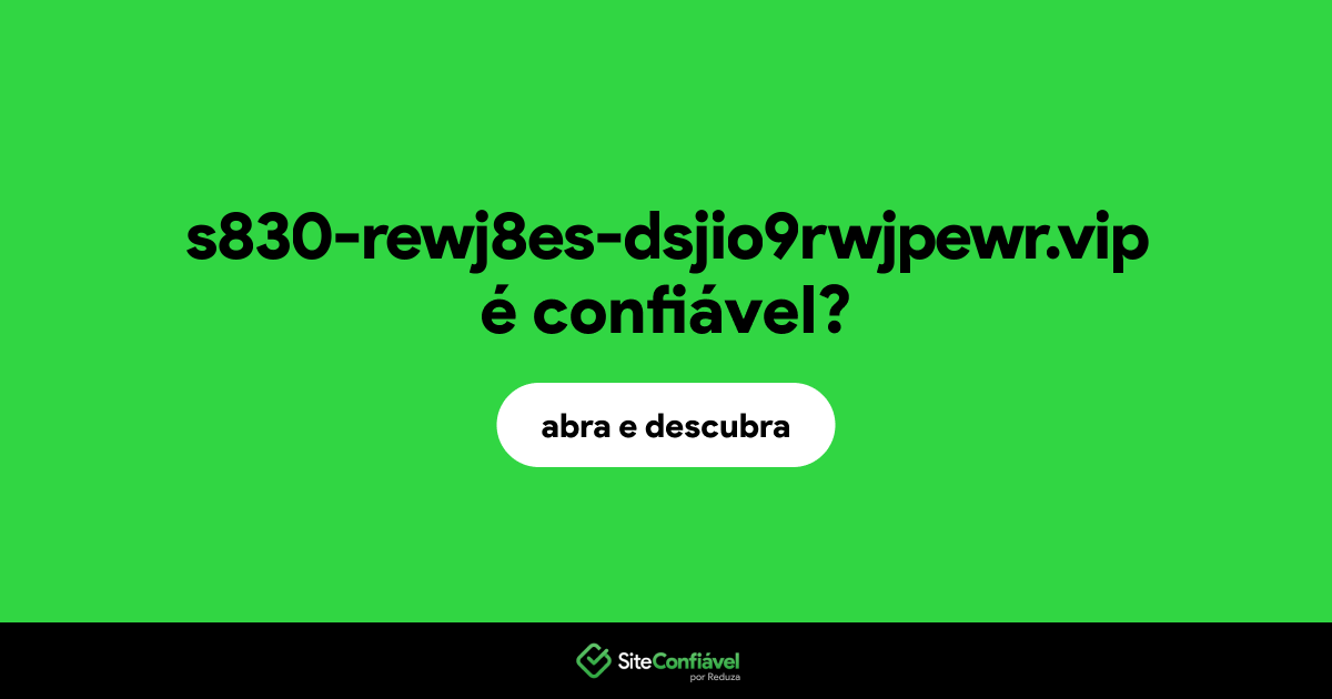 O site s830-rewj8es-dsjio9rwjpewr.vip é confiável?