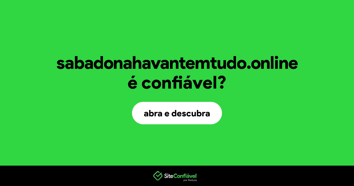 O site sabadonahavantemtudo.online é confiável?