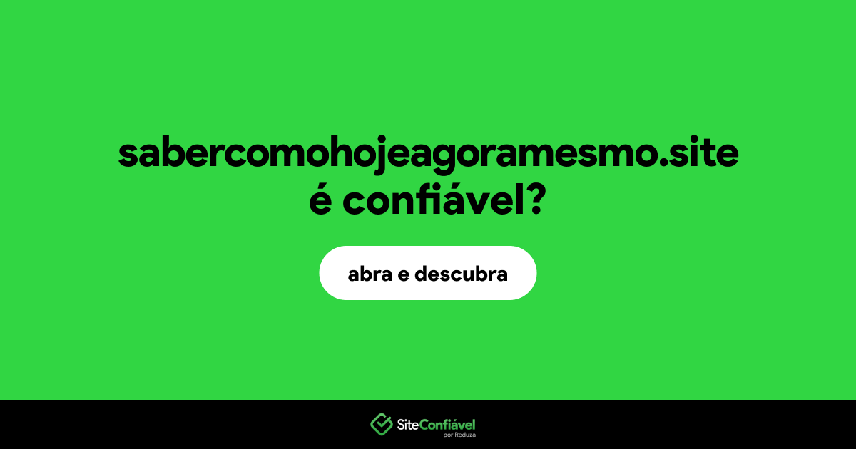 O site sabercomohojeagoramesmo.site é confiável?