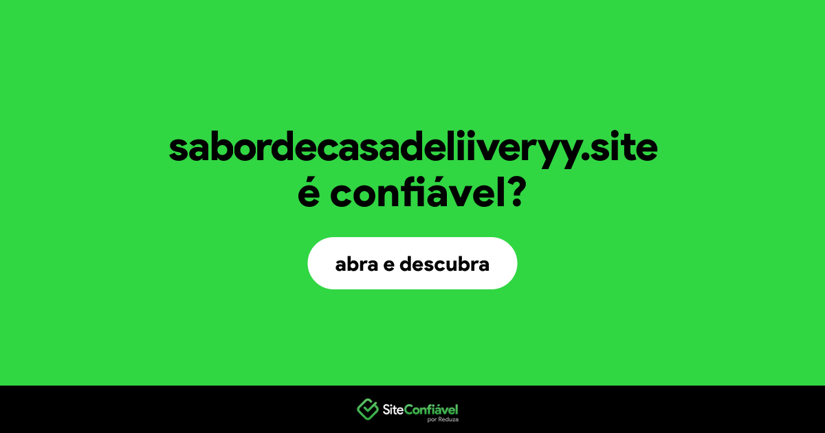 O site sabordecasadeliiveryy.site é confiável?