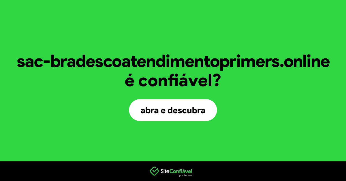 O site sac-bradescoatendimentoprimers.online é confiável?