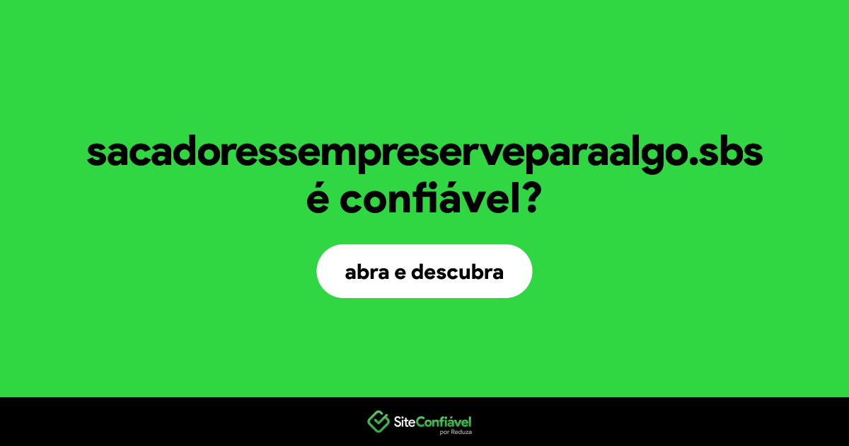 O site sacadoressempreserveparaalgo.sbs é confiável?
