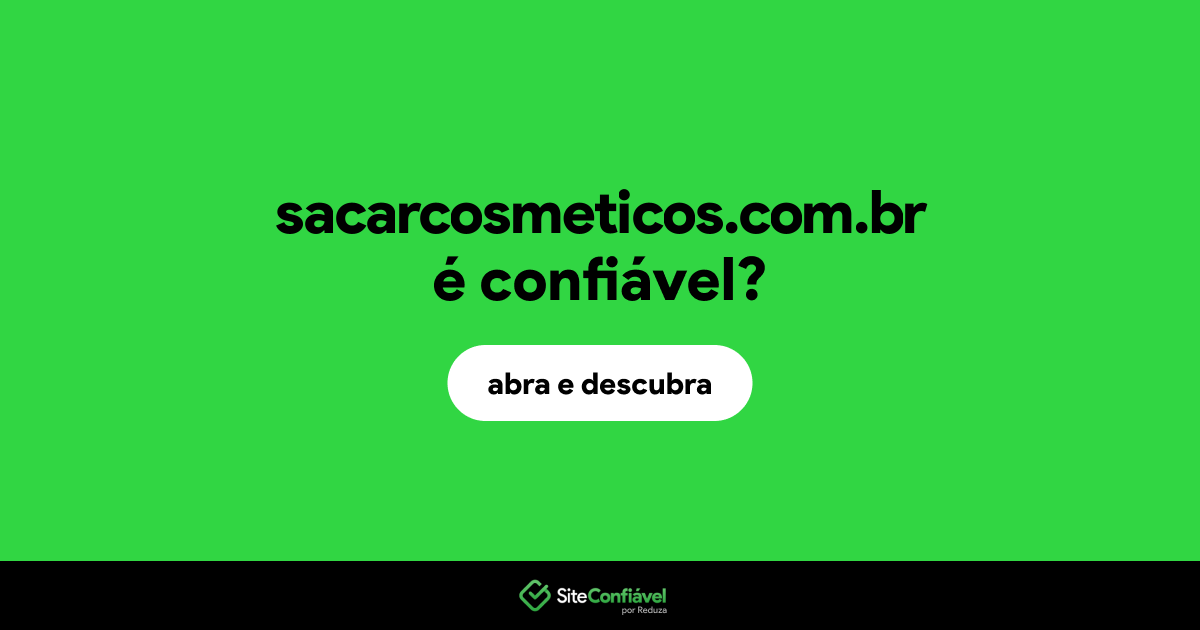 O site sacarcosmeticos.com.br é confiável?