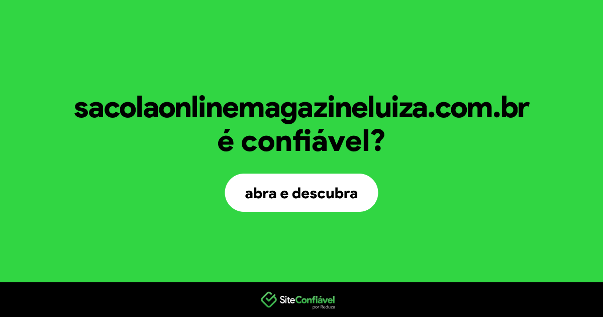O site sacolaonlinemagazineluiza.com.br é confiável?