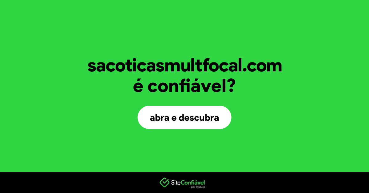 O site sacoticasmultfocal.com é confiável?