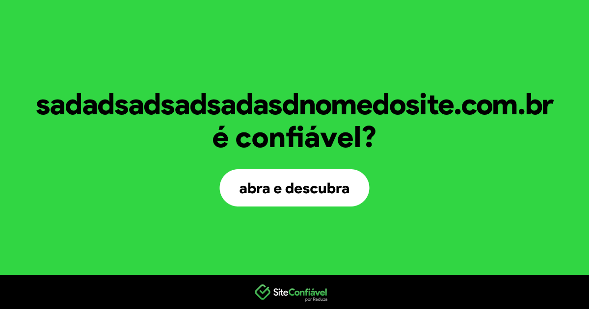 O site sadadsadsadsadasdnomedosite.com.br é confiável?