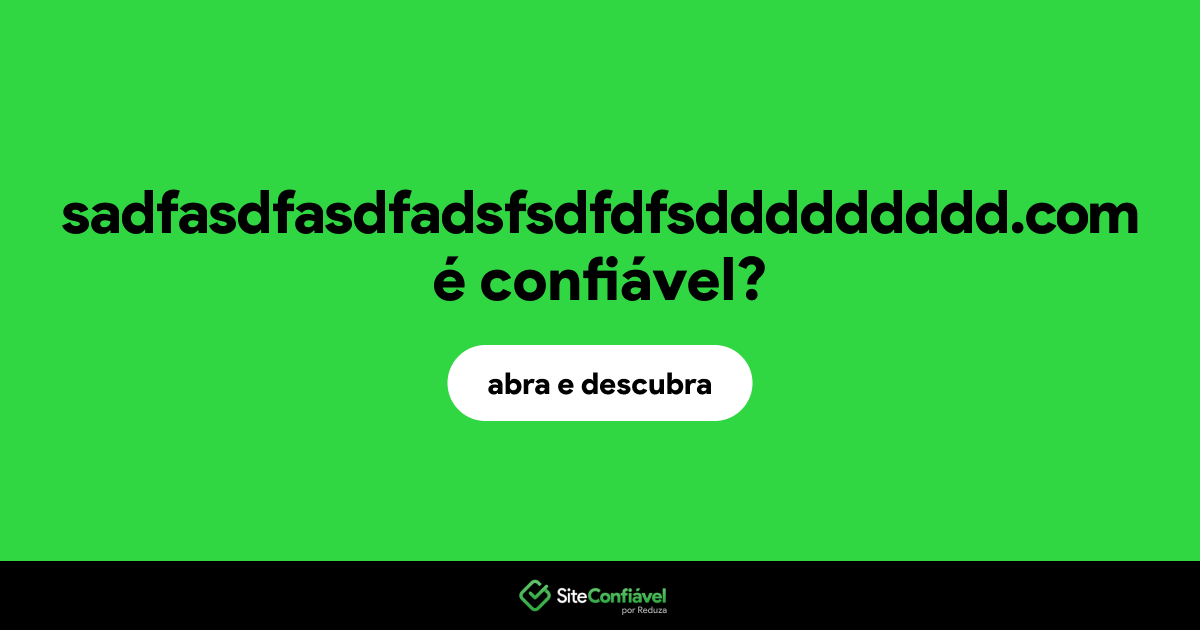 O site sadfasdfasdfadsfsdfdfsddddddddd.com é confiável?