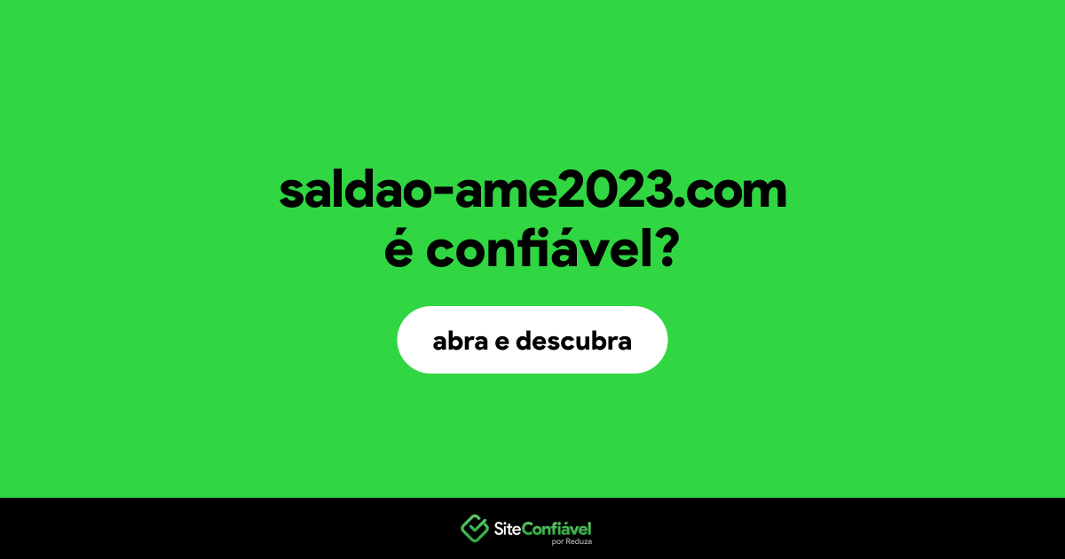 O site saldao-ame2023.com é confiável?