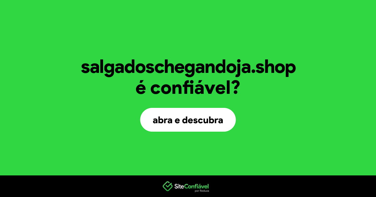 O site salgadoschegandoja.shop é confiável?