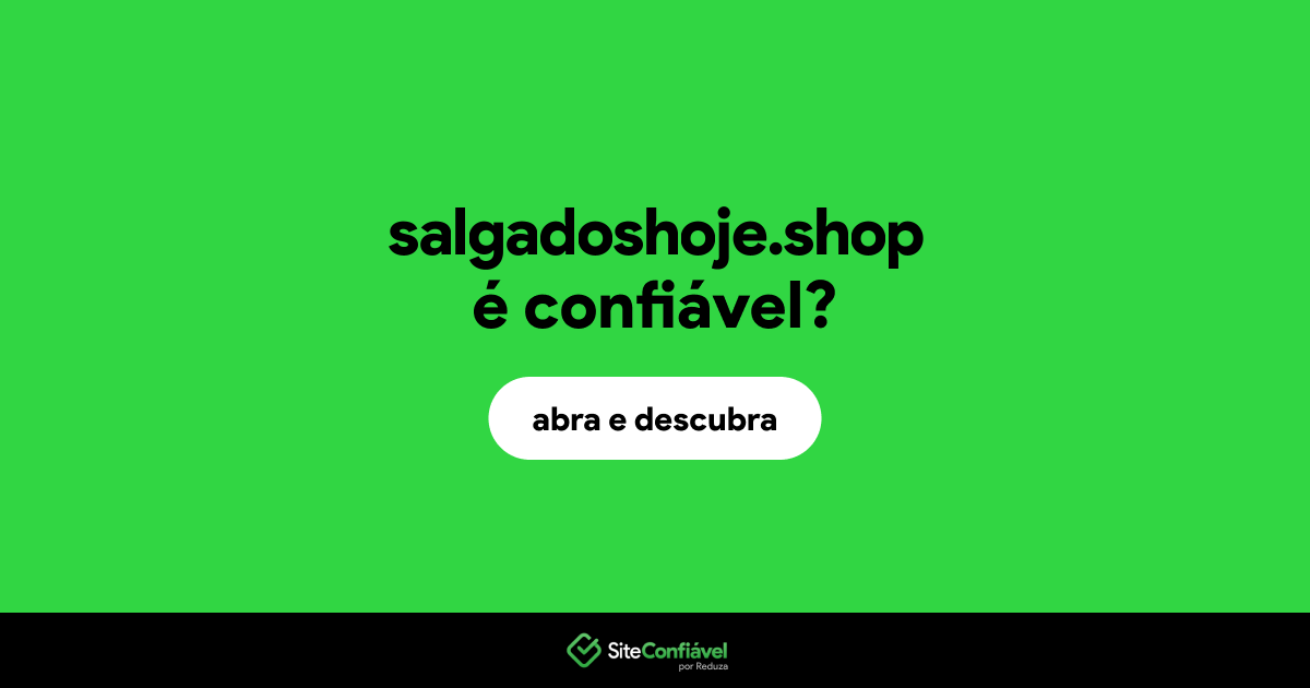O site salgadoshoje.shop é confiável?