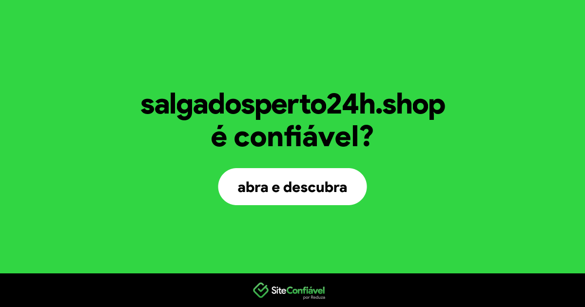 O site salgadosperto24h.shop é confiável?