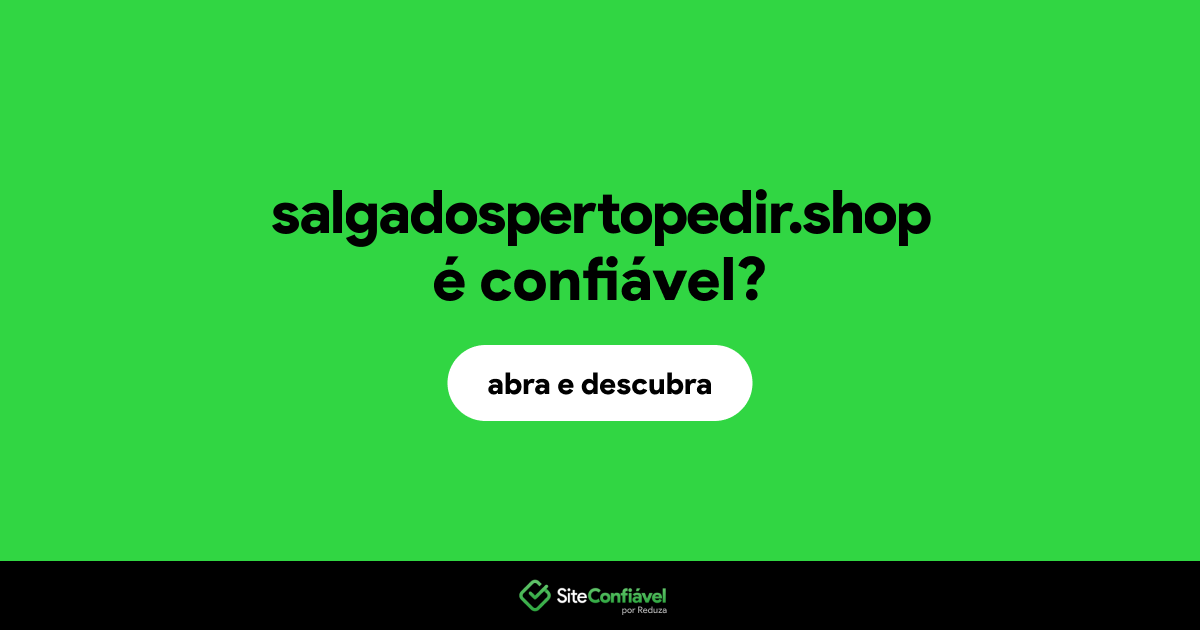 O site salgadospertopedir.shop é confiável?