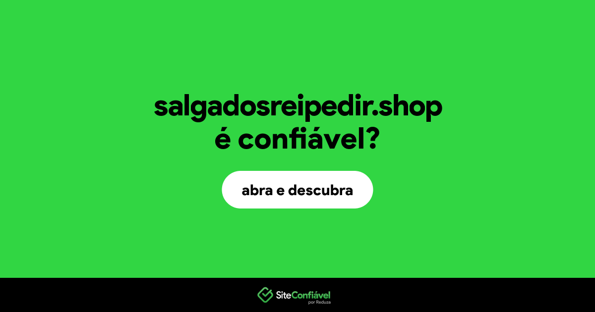 O site salgadosreipedir.shop é confiável?