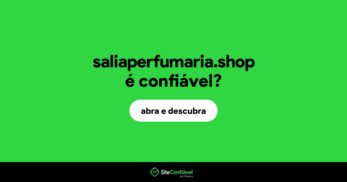 O site saliaperfumaria.shop é confiável?
