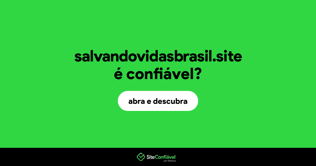 O site salvandovidasbrasil.site é confiável?