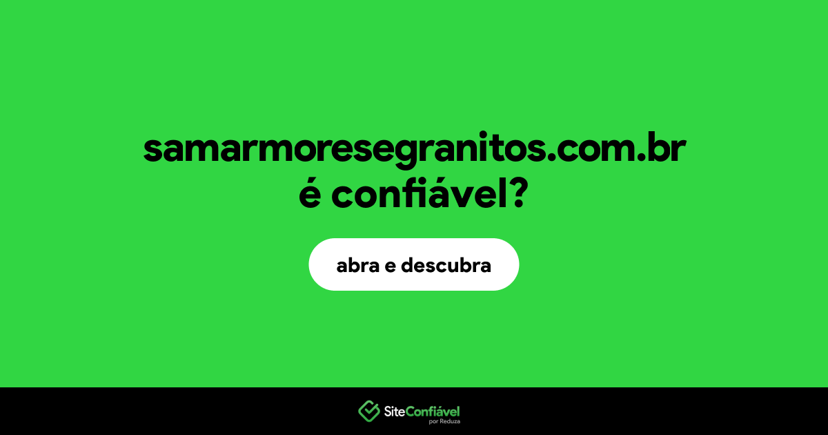 O site samarmoresegranitos.com.br é confiável?