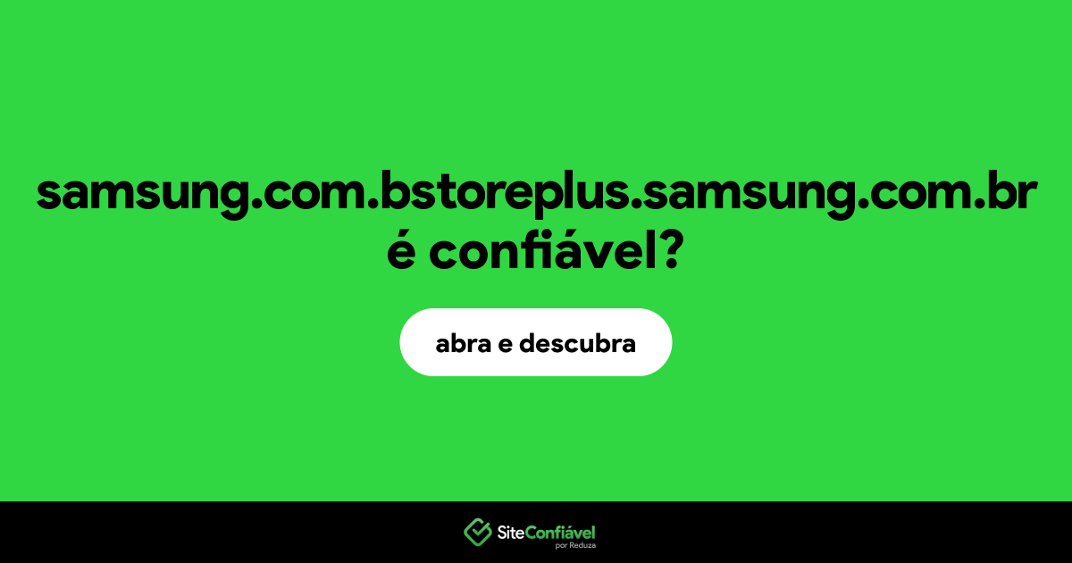 O site samsung.com.bstoreplus.samsung.com.br é confiável?