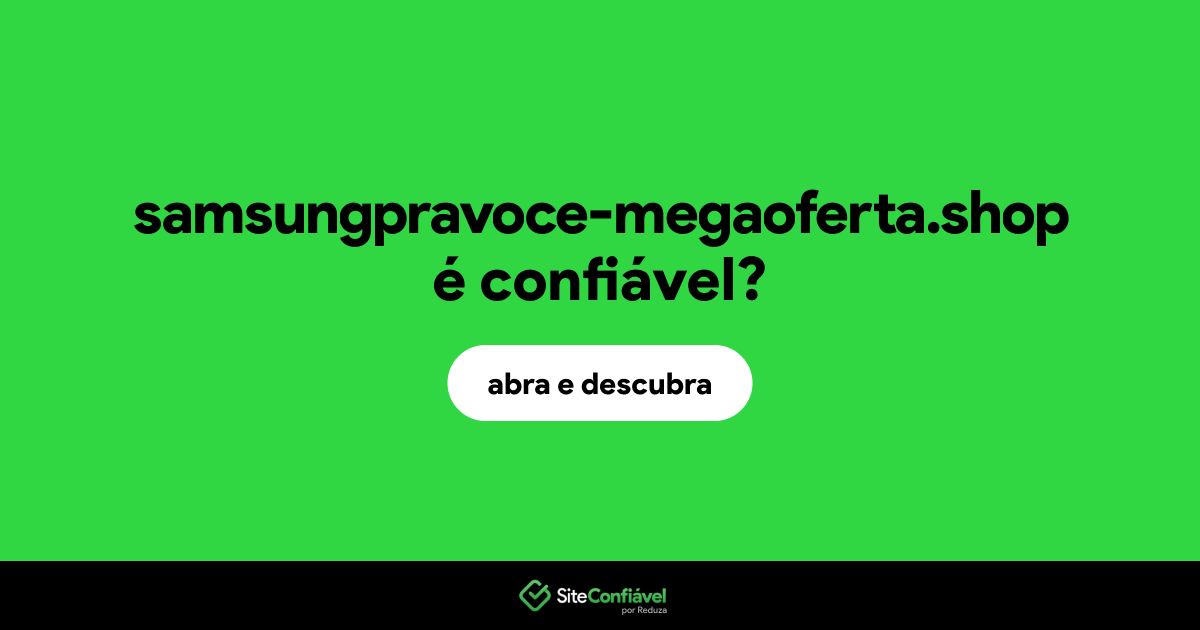 O site samsungpravoce-megaoferta.shop é confiável?