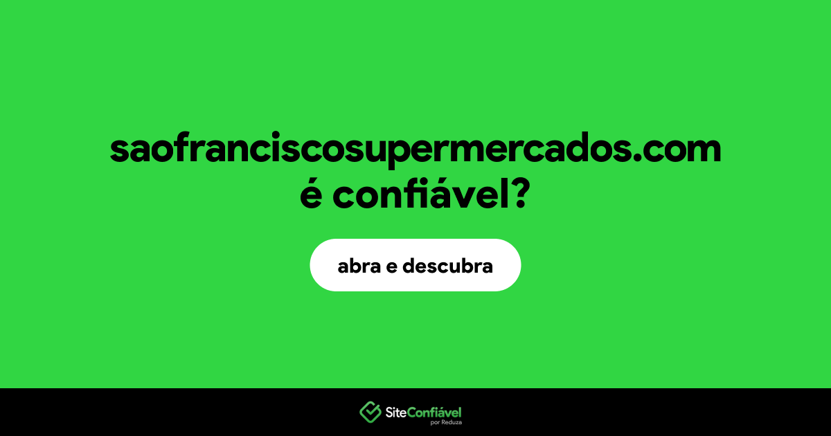 O site saofranciscosupermercados.com é confiável?