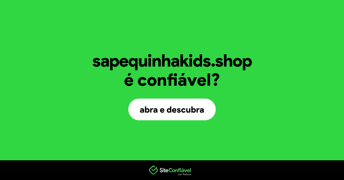 O site sapequinhakids.shop é confiável?