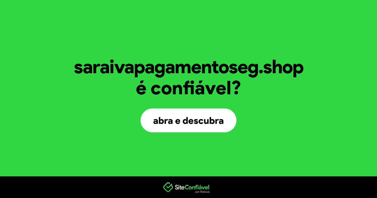 O site saraivapagamentoseg.shop é confiável?